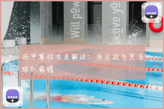 西甲赛程深度解读:焦点战与黑马球队前瞻